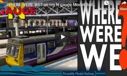 WHERE WERE WE? on my N gauge Model Railway ‘Piccadilly’
